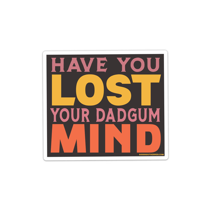 Good Southerner - Have You Lost Your Dadgum Mind Sticker